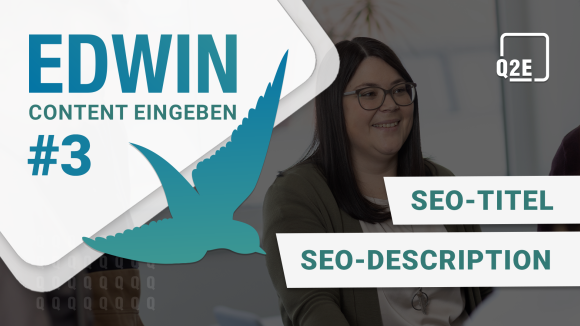 Bild von Theresa Memelauer. Im linken oberen Eck eine weiße Raute mit blauem Text: "EDWIN - Content eingeben #3". Schräg darüber ein blau-mint-verlaufender Vogel. Im rechten oberen Eck das Logo von Q2E. Rechtsbündig blauer Text in weißer Box "SEO-Titel - SEO-Description".