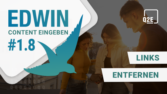 Bild vom Team. Im linken oberen Eck eine weiße Raute mit blauem Text: "EDWIN - Content eingeben #1.8". Schräg darüber ein blau-mint-verlaufender Vogel. Im rechten oberen Eck das Logo von Q2E. Rechtsbündig blauer Text in weißer Box "Links entfernen".